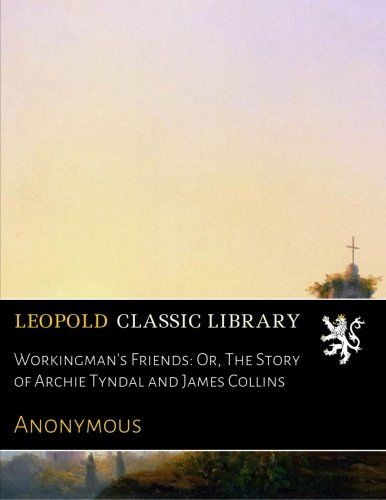 Workingman's Friends: Or, The Story of Archie Tyndal and James Collins