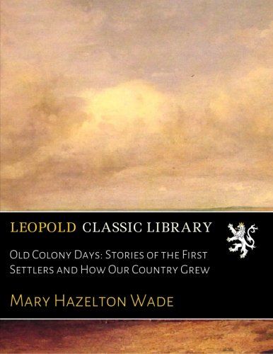 Old Colony Days: Stories of the First Settlers and How Our Country Grew