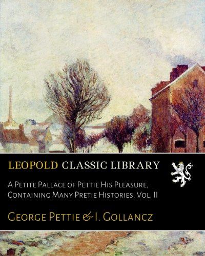 A Petite Pallace of Pettie His Pleasure, Containing Many Pretie Histories. Vol. II