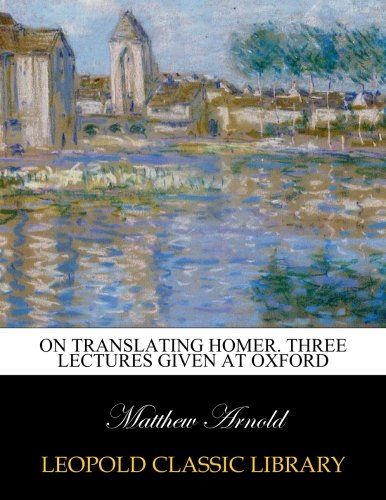 On translating Homer. Three lectures given at Oxford