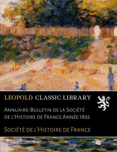 Annuaire-Bulletin de la Société de l'Histoire de France Année 1892 (French Edition)
