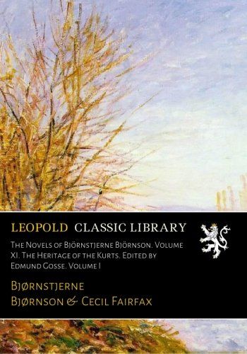 The Novels of Björnstjerne Björnson. Volume XI. The Heritage of the Kurts. Edited by Edmund Gosse. Volume I