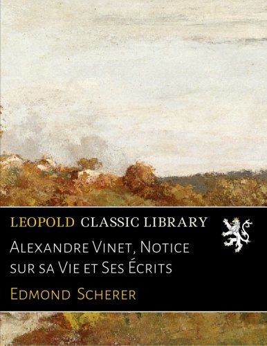 Alexandre Vinet, Notice sur sa Vie et Ses Écrits (French Edition)