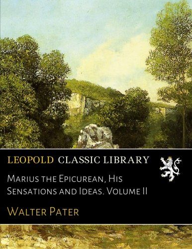 Marius the Epicurean, His Sensations and Ideas. Volume II