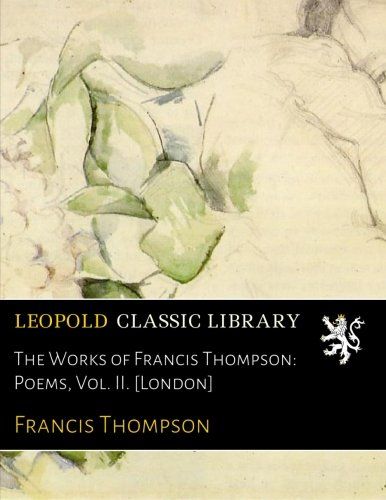 The Works of Francis Thompson: Poems, Vol. II. [London]
