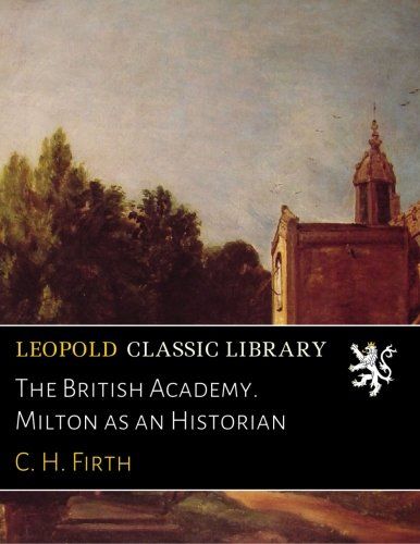 The British Academy. Milton as an Historian