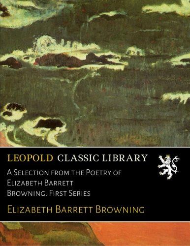 A Selection from the Poetry of Elizabeth Barrett Browning. First Series