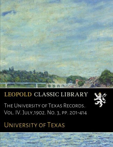 The University of Texas Records. Vol. IV. July,1902. No. 3, pp. 201-414