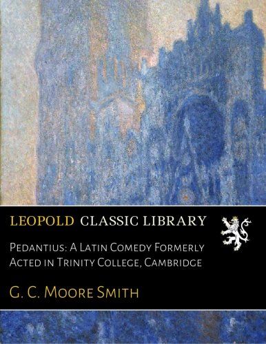 Pedantius: A Latin Comedy Formerly Acted in Trinity College, Cambridge