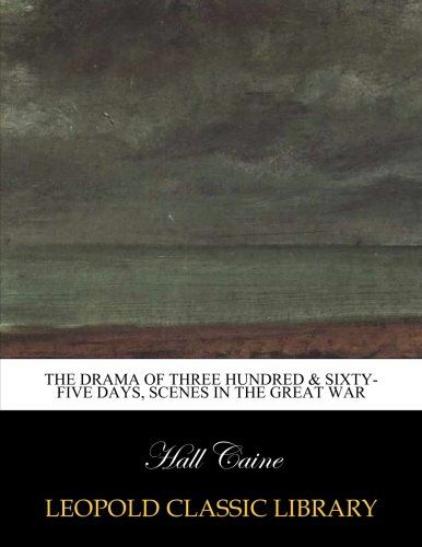 The drama of three hundred & sixty-five days, scenes in the great war
