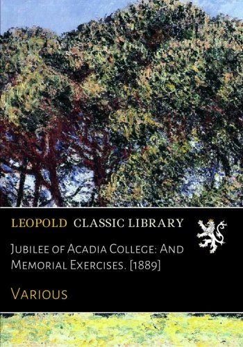 Jubilee of Acadia College: And Memorial Exercises. [1889]