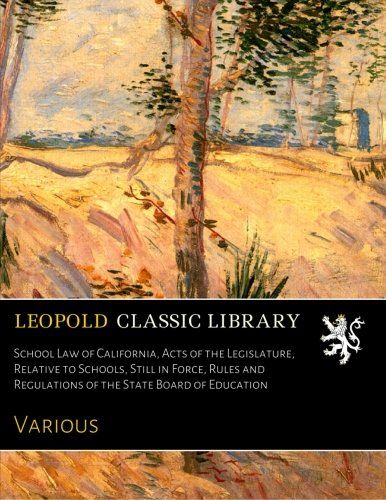 School Law of California, Acts of the Legislature, Relative to Schools, Still in Force, Rules and Regulations of the State Board of Education