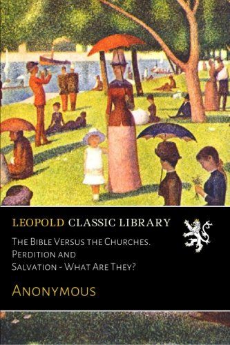 The Bible Versus the Churches. Perdition and Salvation - What Are They?