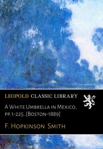 A White Umbrella in Mexico, pp.1-225. [Boston-1889]