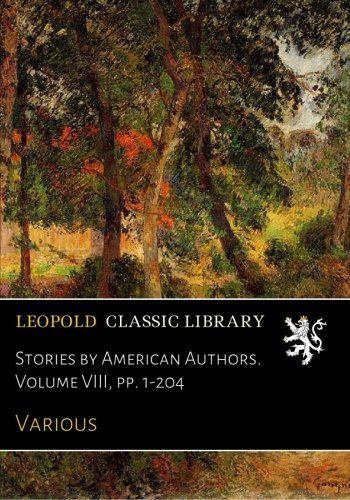 Stories by American Authors. Volume VIII, pp. 1-204