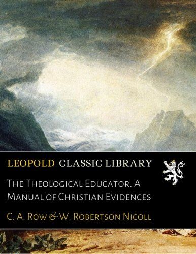 The Theological Educator. A Manual of Christian Evidences