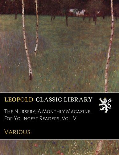 The Nursery; A Monthly Magazine; For Youngest Readers, Vol. V