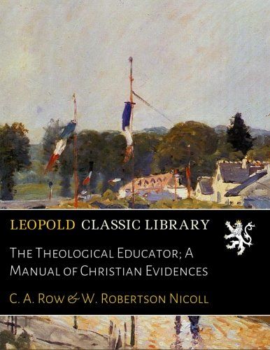 The Theological Educator; A Manual of Christian Evidences