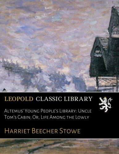 Altemus' Young People's Library: Uncle Tom's Cabin; Or, Life Among the Lowly