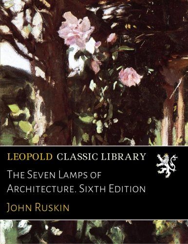 The Seven Lamps of Architecture. Sixth Edition