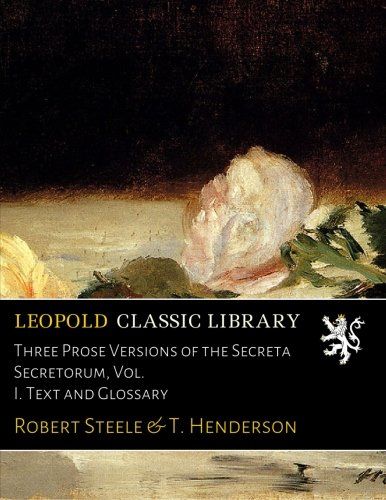 Three Prose Versions of the Secreta Secretorum, Vol. I. Text and Glossary