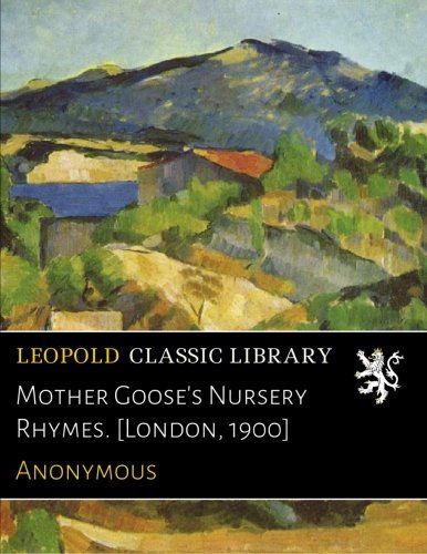 Mother Goose's Nursery Rhymes. [London, 1900]
