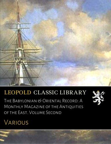 The Babylonian & Oriental Record: A Monthly Magazine of the Antiquities of the East. Volume Second