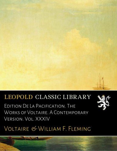 Edition De La Pacification. The Works of Voltaire. A Contemporary Version. Vol. XXXIV