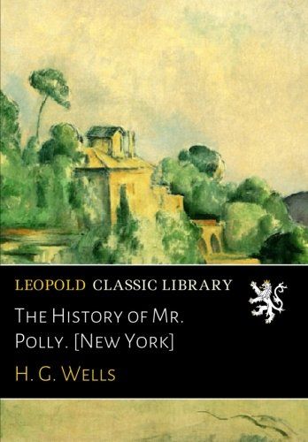 The History of Mr. Polly. [New York]