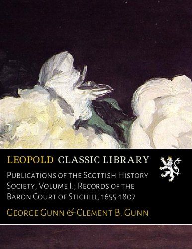 Publications of the Scottish History Society, Volume I.; Records of the Baron Court of Stichill, 1655-1807
