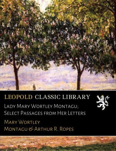 Lady Mary Wortley Montagu; Select Passages from Her Letters