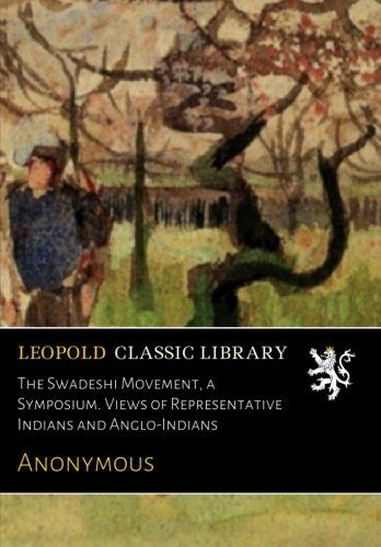 The Swadeshi Movement, a Symposium. Views of Representative Indians and Anglo-Indians
