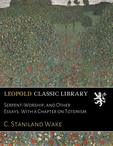 Serpent-Worship, and Other Essays. With a Chapter on Totemism