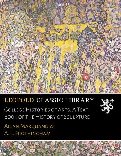 Gollege Histories of Arts. A Text-Book of the History of Sculpture