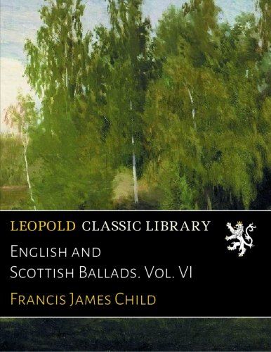 English and Scottish Ballads. Vol. VI