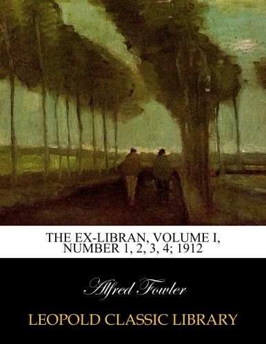 The Ex-Libran, Volume I, Number 1, 2, 3, 4; 1912