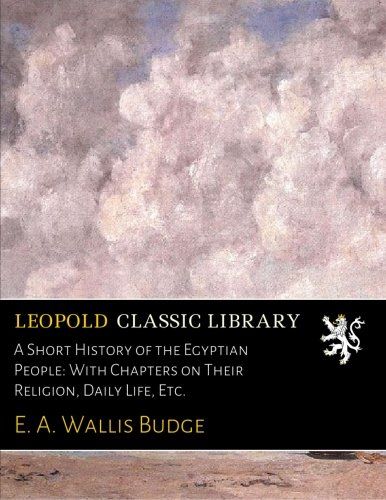A Short History of the Egyptian People: With Chapters on Their Religion, Daily Life, Etc.