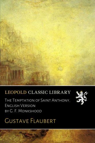 The Temptation of Saint Anthony. English Version by G. F. Monkshood