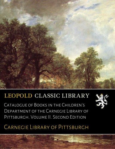 Catalogue of Books in the Children's Department of the Carnegie Library of Pittsburgh. Volume II. Second Edition