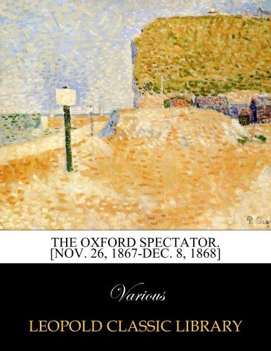 The Oxford spectator. [Nov. 26, 1867-Dec. 8, 1868]