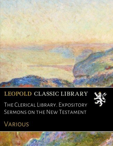The Clerical Library. Expository Sermons on the New Testament