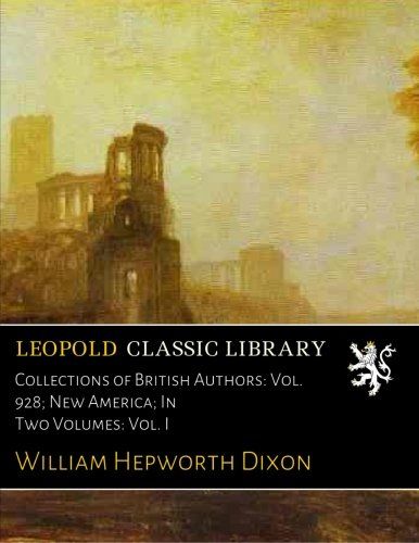 Collections of British Authors: Vol. 928; New America; In Two Volumes: Vol. I