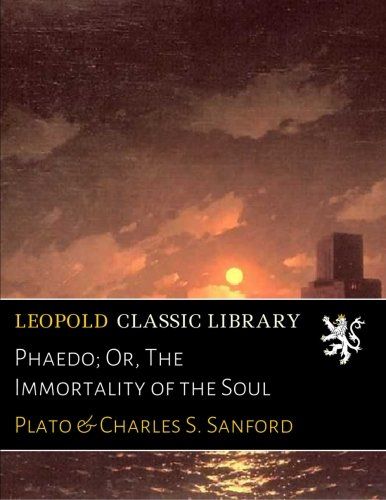 Phaedo; Or, The Immortality of the Soul