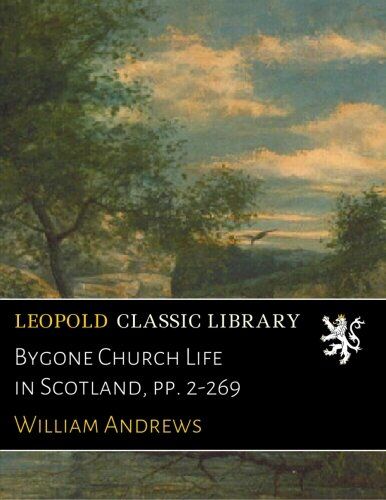 Bygone Church Life in Scotland, pp. 2-269
