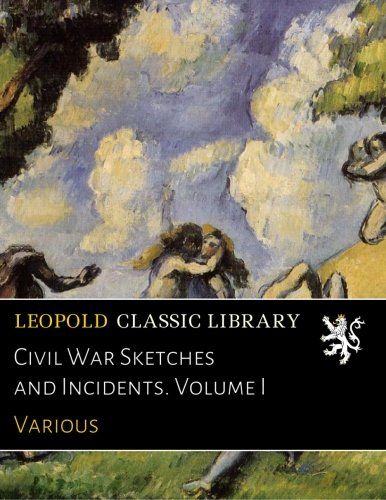 Civil War Sketches and Incidents. Volume I
