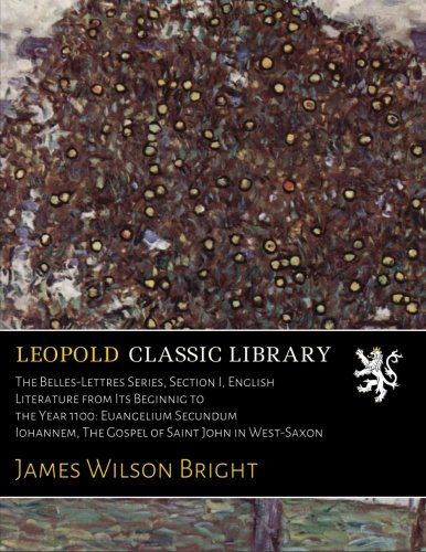 The Belles-Lettres Series, Section I, English Literature from Its Beginnig to the Year 1100: Euangelium Secundum Iohannem, The Gospel of Saint John in West-Saxon