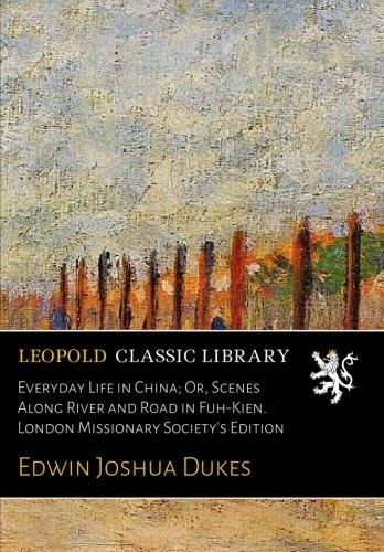Everyday Life in China; Or, Scenes Along River and Road in Fuh-Kien. London Missionary Society's Edition
