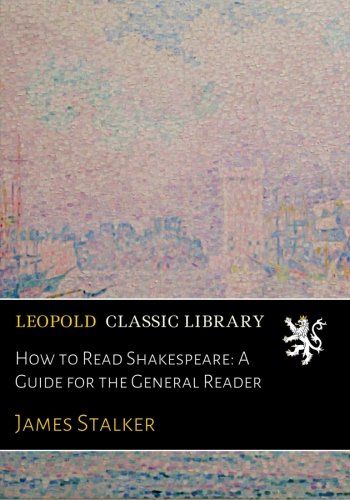 How to Read Shakespeare: A Guide for the General Reader
