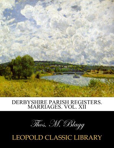 Derbyshire parish registers. Marriages. Vol. XII