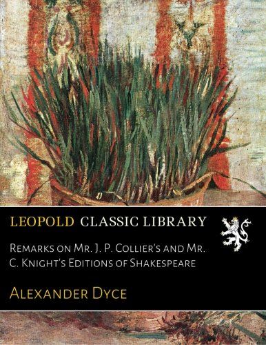 Remarks on Mr. J. P. Collier's and Mr. C. Knight's Editions of Shakespeare